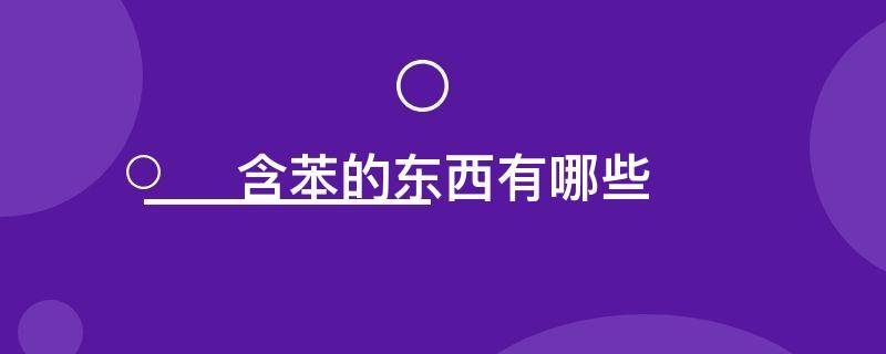 含苯的东西有哪些