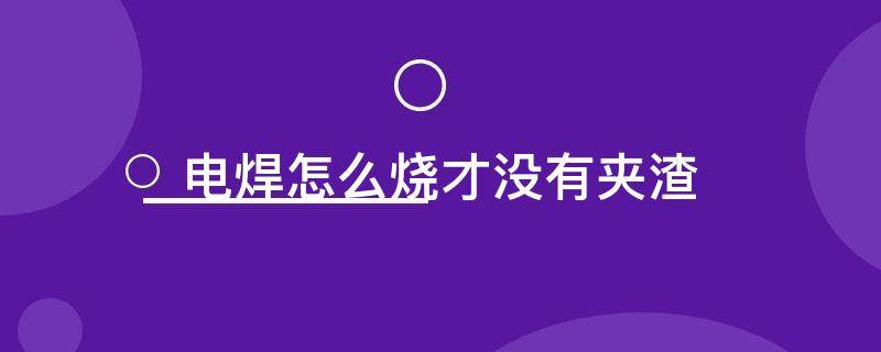 电焊怎么烧才没有夹渣