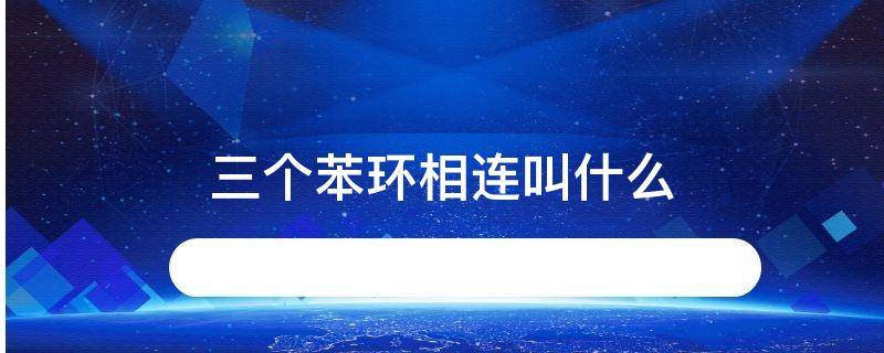 三个苯环相连叫什么