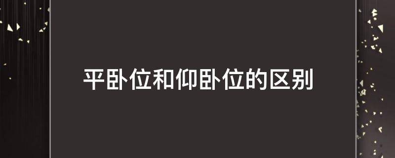 平卧位和仰卧位的区别