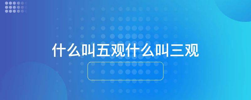 什么叫五观什么叫三观