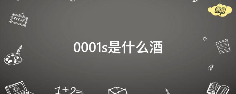 0001s是什么酒
