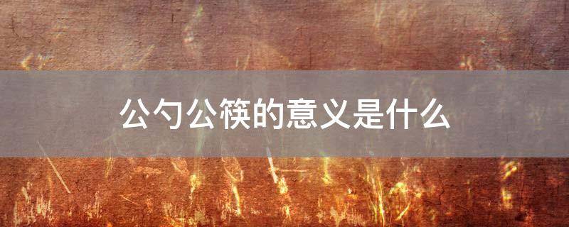 公勺公筷的意义是什么