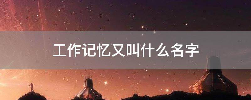工作记忆又叫什么名字