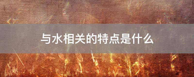 与水相关的特点是什么