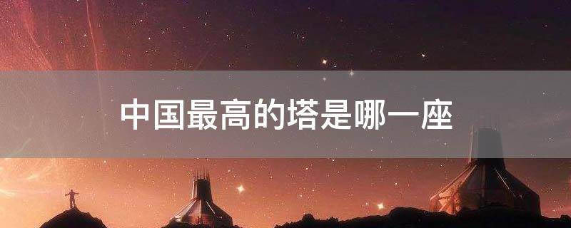 中国最高的塔是哪一座