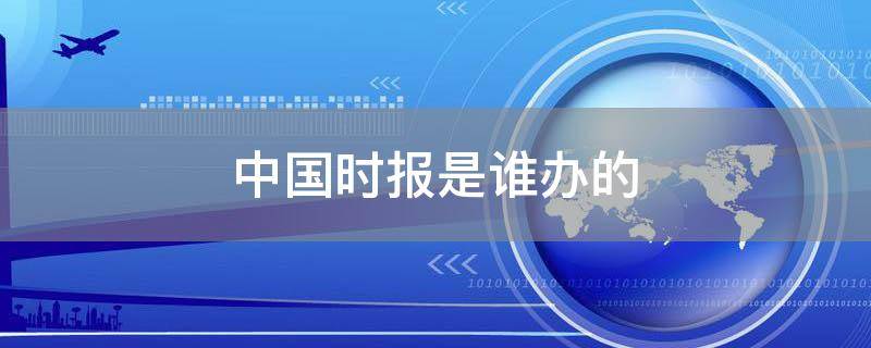 中国时报是谁办的