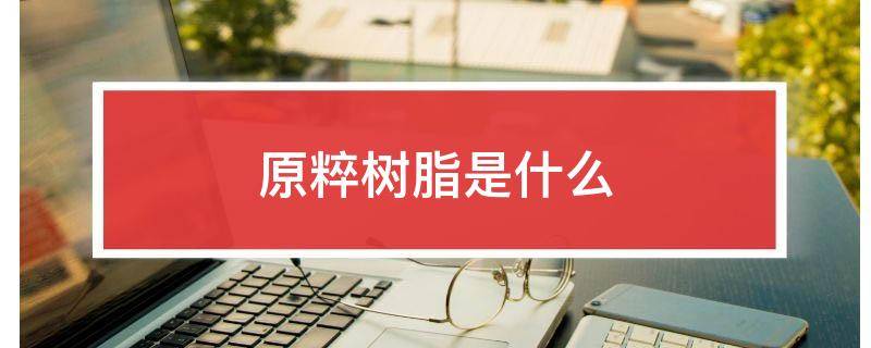 原粹树脂是什么