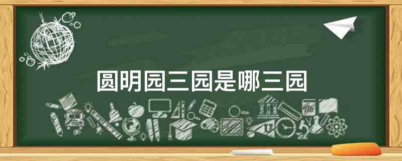 圆明园三园是哪三园