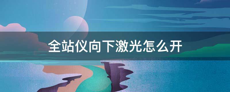 全站仪向下激光怎么开