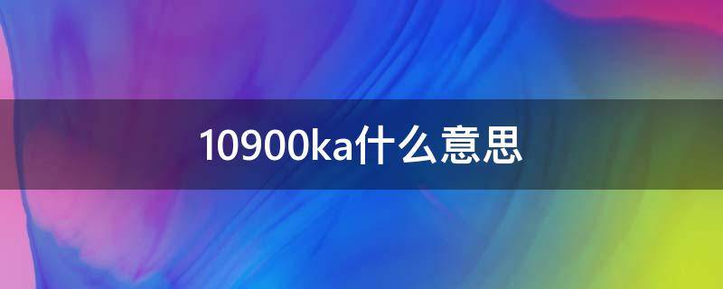 10900ka什么意思