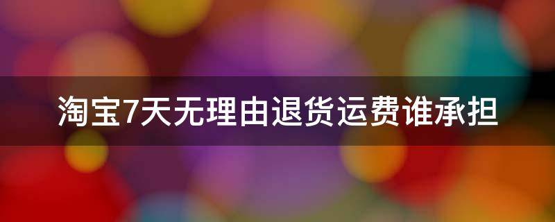 淘宝7天无理由退货运费谁承担