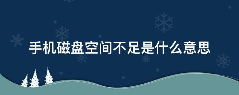 手机磁盘空间不足是什么意思