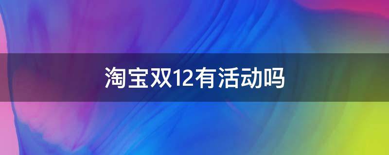 淘宝双12有活动吗