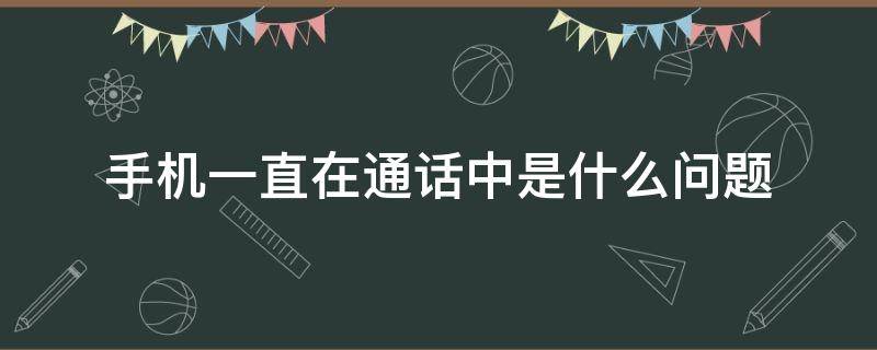 手机一直在通话中是什么问题