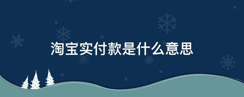 淘宝实付款是什么意思