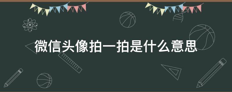 微信头像拍一拍是什么意思