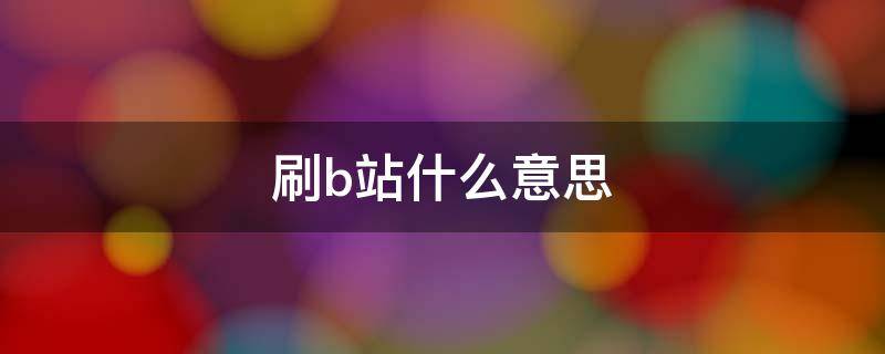 刷b站什么意思