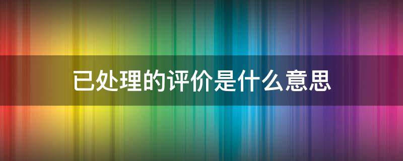 已处理的评价是什么意思