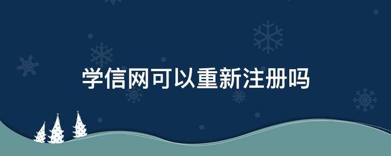 学信网可以重新注册吗