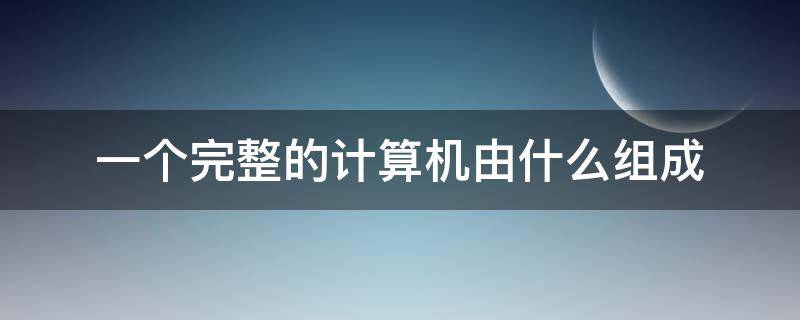 一个完整的计算机由什么组成