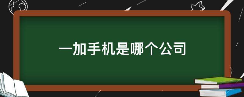 一加手机是哪个公司