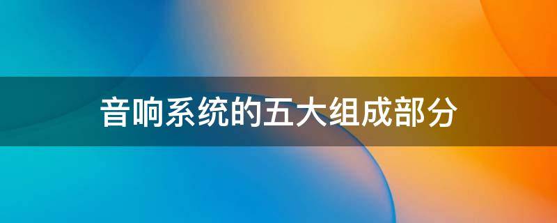 音响系统的五大组成部分