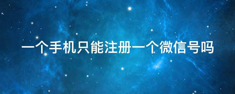 一个手机只能注册一个微信号吗