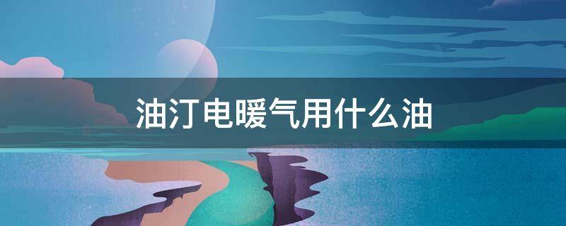 油汀电暖气用什么油