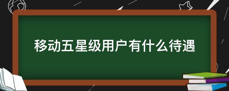 移动五星级用户有什么待遇
