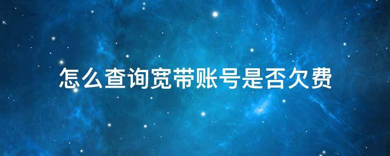 怎么查询宽带账号是否欠费