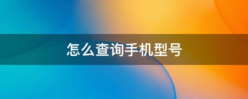 怎么查询手机型号