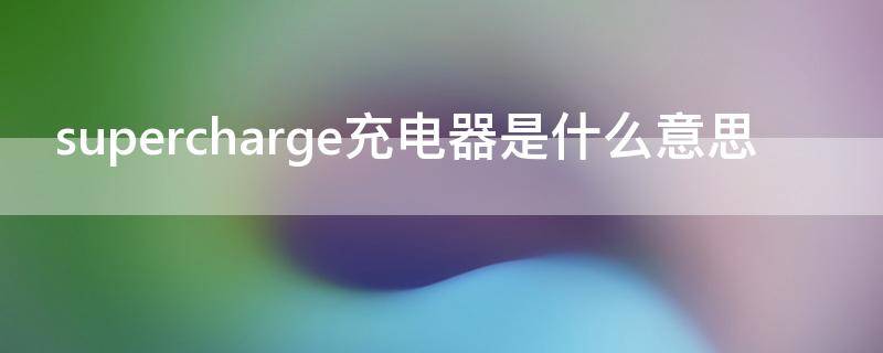 supercharge充电器是什么意思