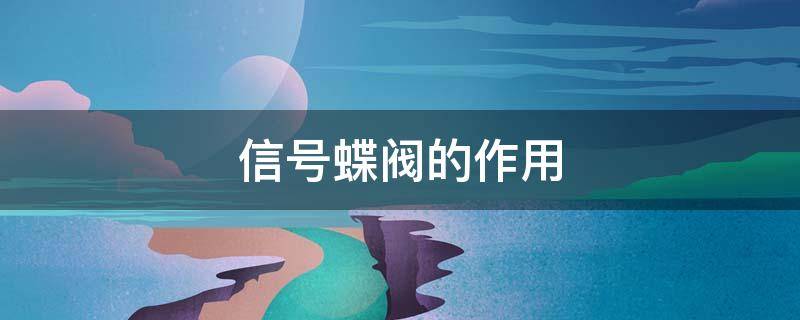 信号蝶阀的作用