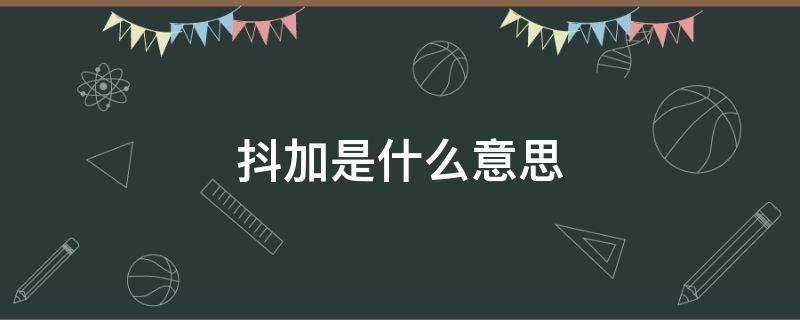 抖加是什么意思?