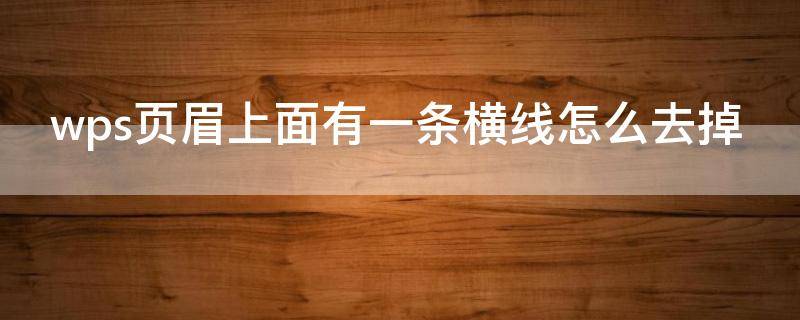 wps页眉上面有一条横线怎么去掉