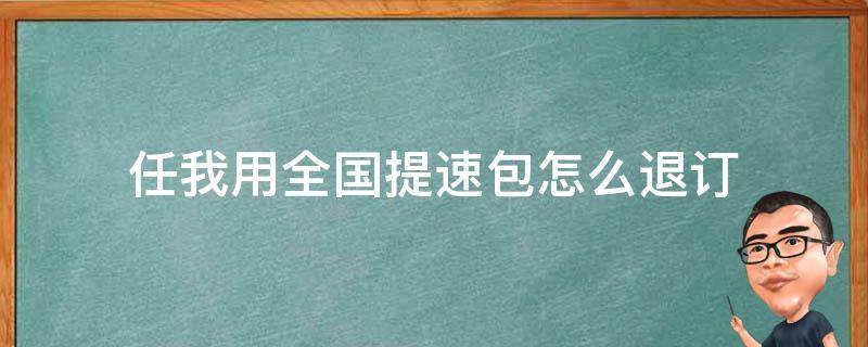 任我用全国提速包怎么退订