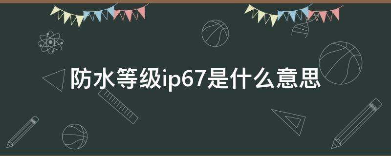 防水等级ip67是什么意思