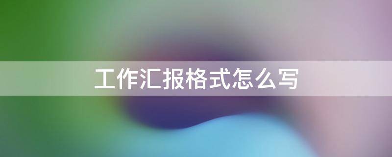 工作汇报格式怎么写