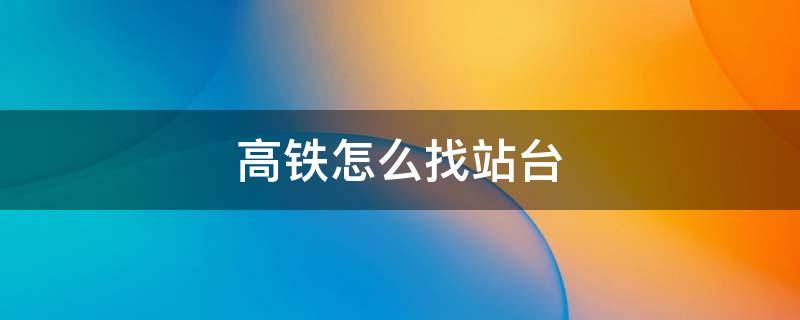 高铁怎么找站台