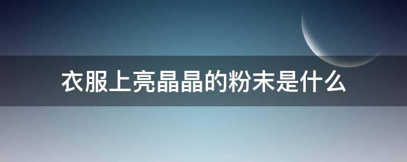 衣服上亮晶晶的粉末是什么