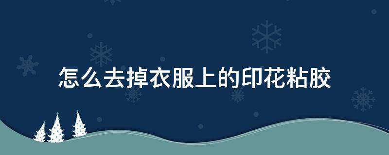 怎么去掉衣服上的印花粘胶