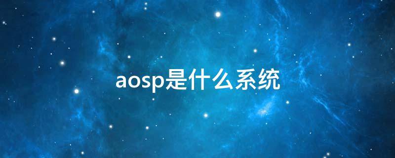aosp是什么系统