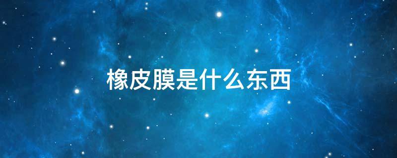 橡皮膜是什么东西