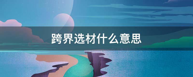跨界选材什么意思