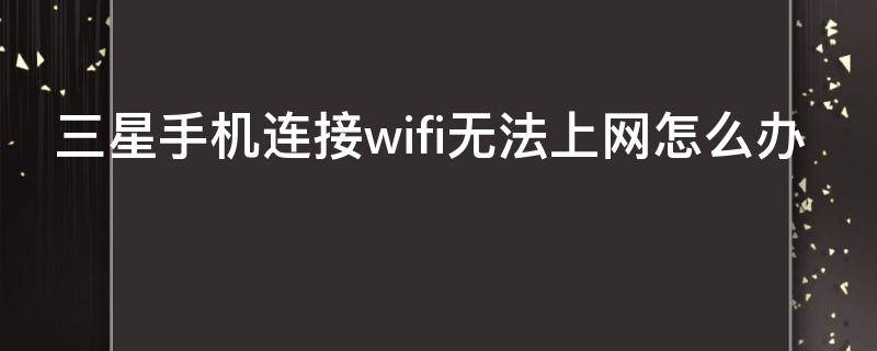 三星手机连接wifi无法上网怎么办