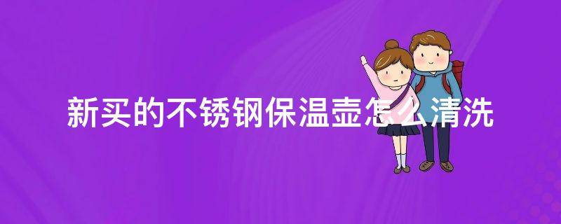 新买的不锈钢保温壶怎么清洗