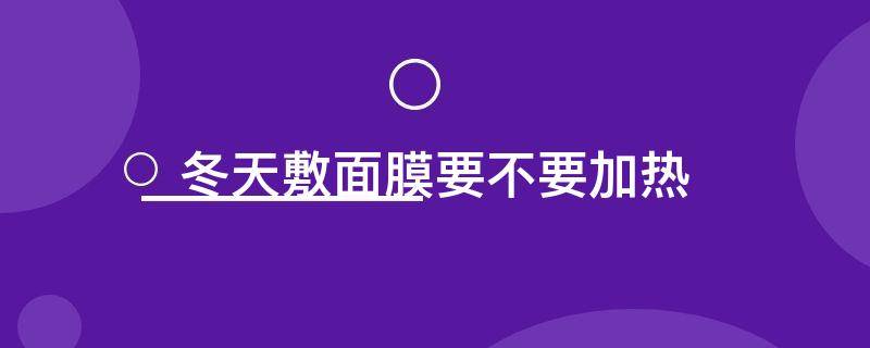 冬天敷面膜要不要加热