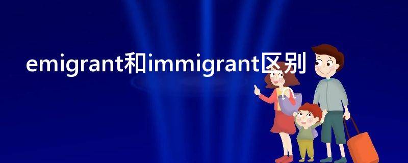 emigrant和immigrant区别