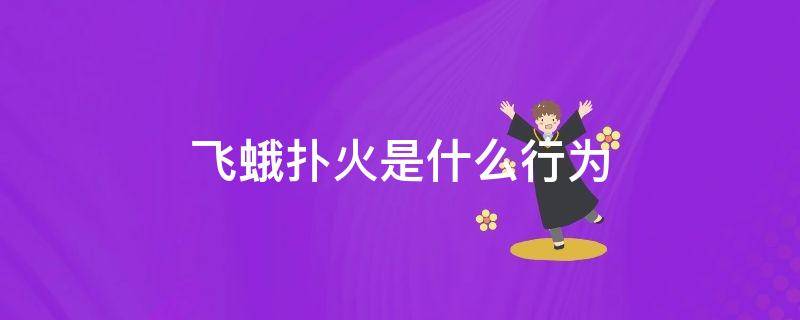 飞蛾扑火是什么行为